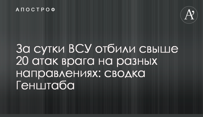 За добу ЗСУ відбили понад 20 атак ворога на різних напрямках: зведення Генштабу