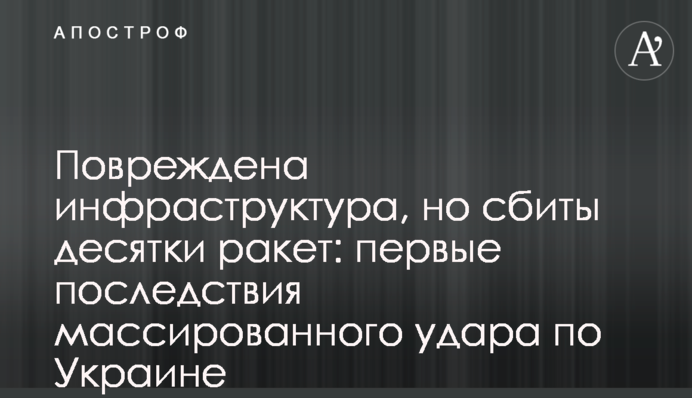 Пошкоджена інфраструктура, але збито десятки ракет: наслідки масованого удару по Україні