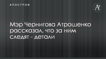 Мер Чернігова Атрошенко розповів, що за ним стежать - деталі