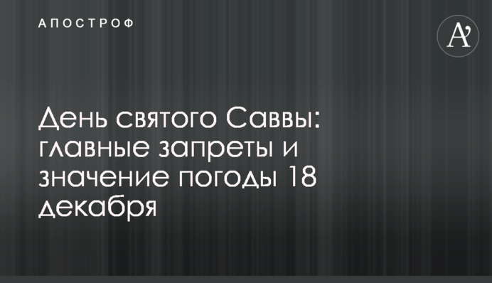 День святого Саввы: главные запреты и значение погоды 18 декабря