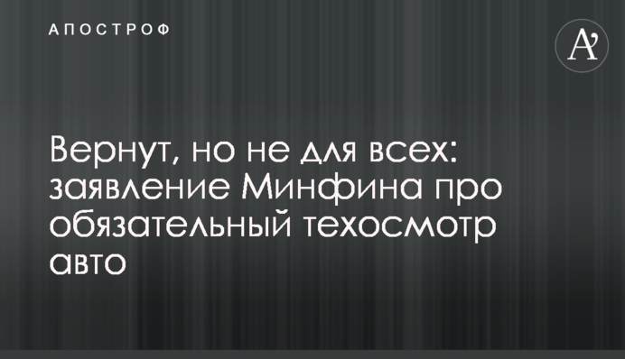 Повернуть, але не для всіх: заява Мінфіну про обов'язковий техогляд авто