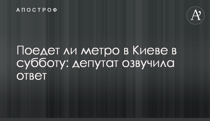 Поедет ли метро в Киеве в субботу: депутат озвучила ответ