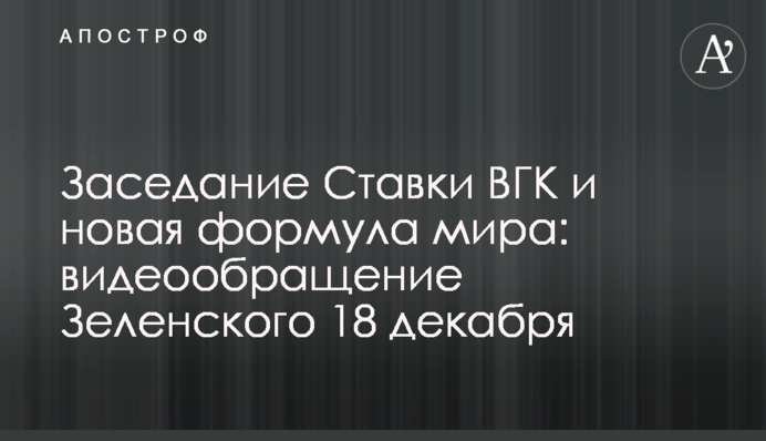 Засідання Ставки ВГК та нова формула миру: відеозвернення Зеленського 18 грудня
