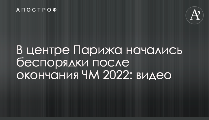 В центре Парижа начались беспорядки после окончания ЧМ 2022: видео