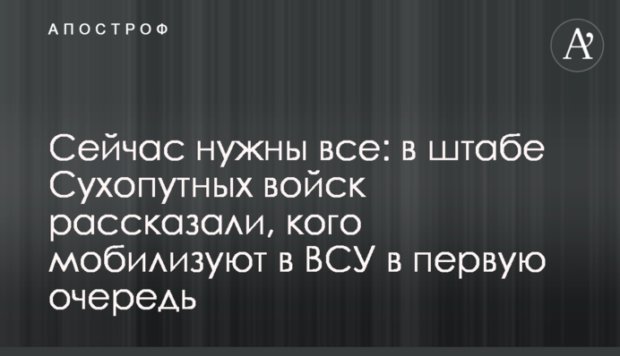 Сейчас нужны все: в штабе Сухопутных войск рассказали, кого мобилизуют в ВСУ в первую очередь