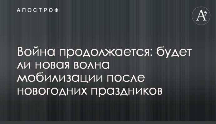 Війна триває: чи буде нова хвиля мобілізації після новорічних свят