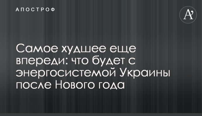Самое худшее еще впереди: что будет с энергосистемой Украины после Нового года