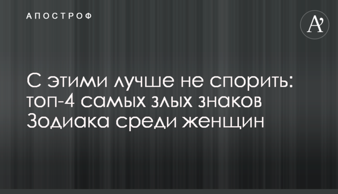 Із цими краще не сперечатися: топ-4 найзліших знаків Зодіаку серед жінок