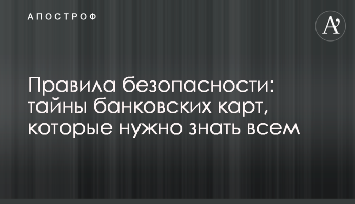 Правила безпеки: таємниці банківських карток, які треба знати всім
