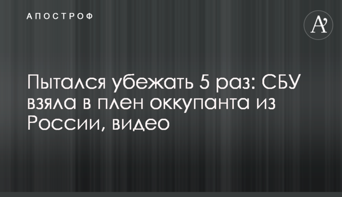 Намагався втекти 5 разів: СБУ взяла в полон окупанта із Росії, відео