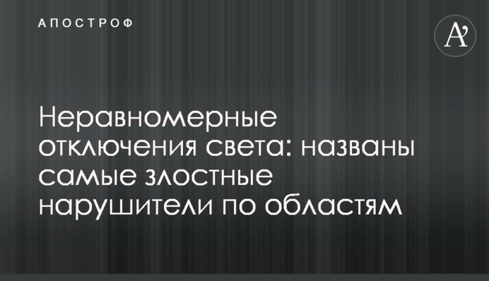 Нерівномірні відключення світла: названі найзлісніші порушники по областях