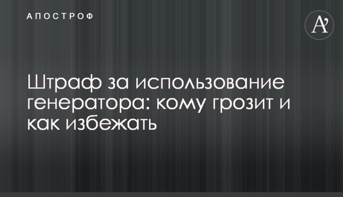 Штраф за використання генератора: кому загрожує та як уникнути
