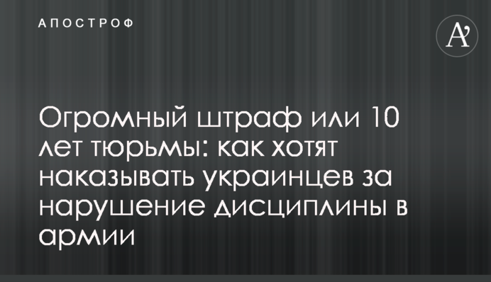 Огромный штраф или 10 лет тюрьмы: как хотят наказывать украинцев за нарушение дисциплины в армии