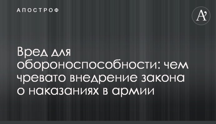 Шкода для обороноздатності: чим загрожує впровадження закону про покарання в армії