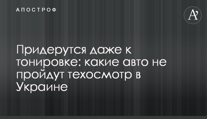 Придерутся даже к тонировке: какие авто не пройдут техосмотр в Украине