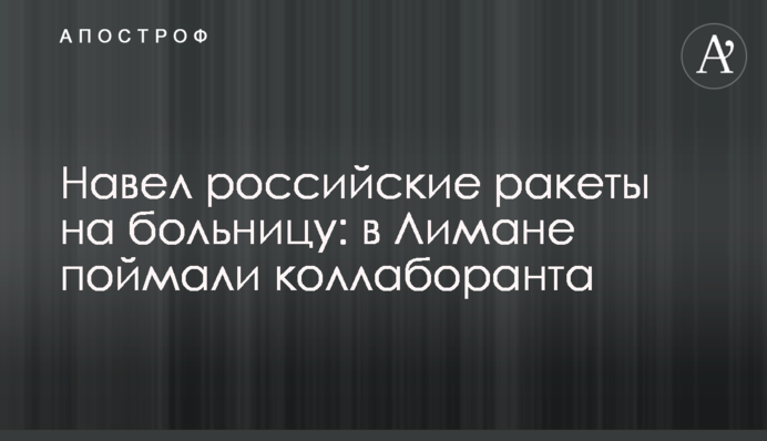 Навів російські ракети на лікарню: в Лимані піймали колаборанта