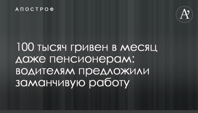 100 тисяч гривень на місяць навіть пенсіонерам: водіям запропонували привабливу роботу