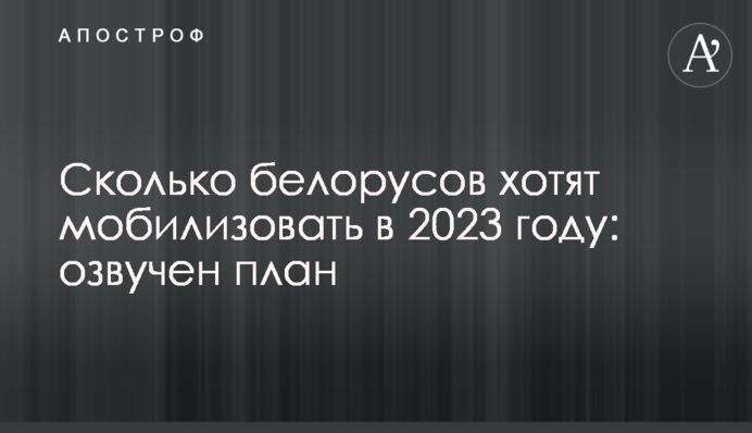 Скільки білорусів хочуть мобілізувати у 2023 році: озвучено план