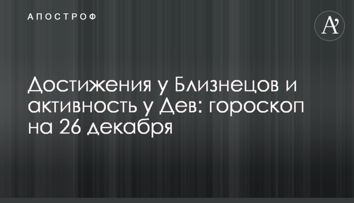 Достижения у Близнецов и активность у Дев: гороскоп на 26 декабря