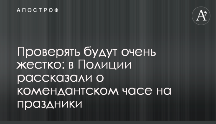 Перевірятимуть дуже жорстко: в Поліції розповіли про комендантську годину на свята