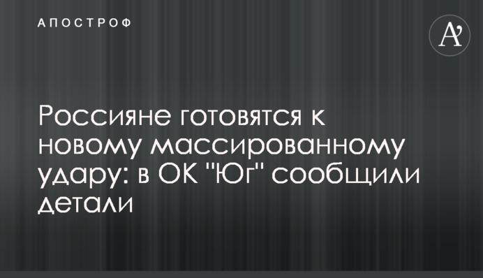 Росіяни готуються до нового масованого удару: в ОК "Південь" повідомили деталі