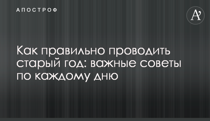 Як правильно проводити старий рік: важливі поради щодо кожного дня