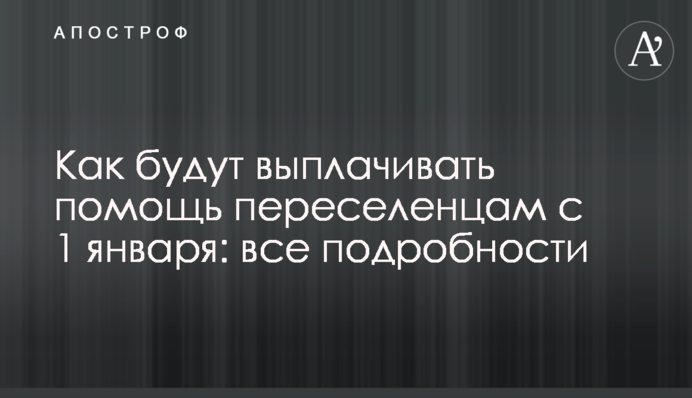 Как будут выплачивать помощь переселенцам с 1 января: все подробности