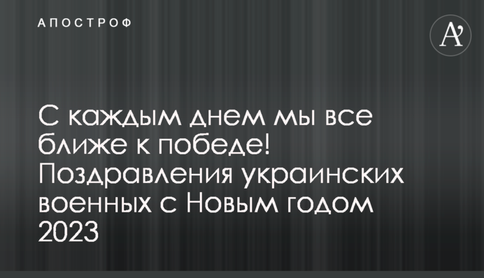 С каждым днем мы все ближе к победе! Поздравления украинских военных с Новым годом 2023
