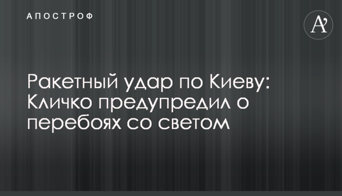 Ракетний удар по Києву: Кличко попередив про перебої зі світлом