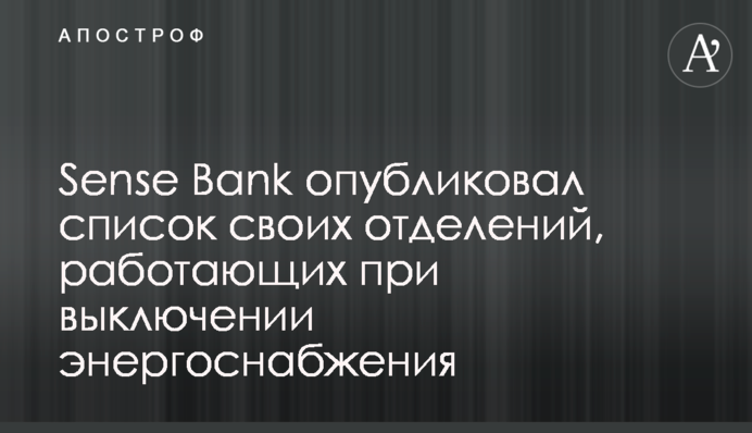 Sense Bank опублікував список своїх відділень, які працюють під час вимкнення енергопостачання