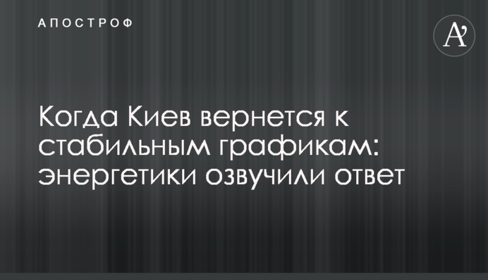Когда Киев вернется к стабильным графикам: энергетики озвучили ответ