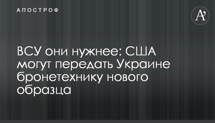 ЗСУ вони потрібніші: США можуть передати Україні бронетехніку нового зразка