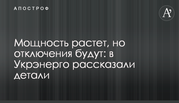 Потужність зростає, але відключення будуть: в Укренерго розповіли деталі