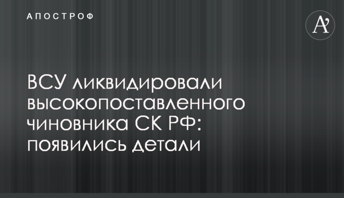 ВСУ ликвидировали высокопоставленного чиновника СК РФ: появились детали