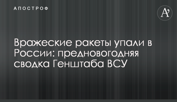 Вражеские ракеты упали в России: предновогодняя сводка Генштаба ВСУ