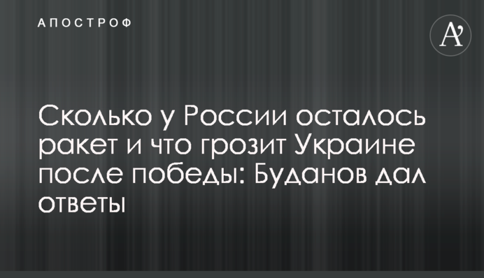 Скільки у Росії залишилося ракет і що загрожує Україні після перемоги: Буданов дав відповіді