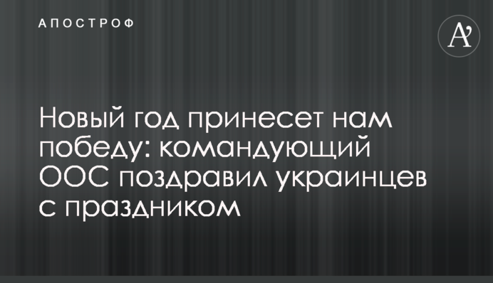 Новый год принесет нам победу: командующий ООС поздравил украинцев с праздником