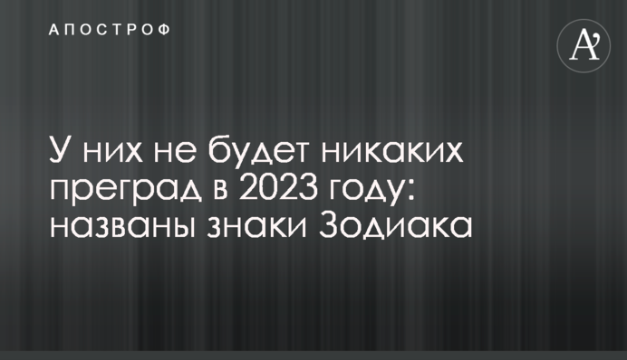 У них не будет никаких преград в 2023 году: названы знаки Зодиака