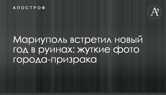 Маріуполь зустрів новий рік у руїнах: жахливі фото міста-примари