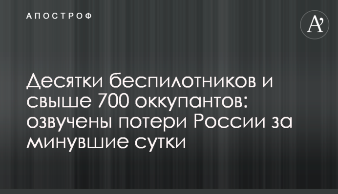 Десятки безпілотників та понад 700 окупантів: озвучено втрати Росії за минулу добу
