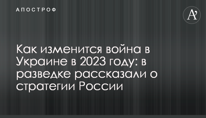 Як зміниться війна в Україні у 2023 році: у розвідці розповіли про стратегію Росії