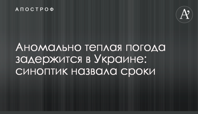 Аномально теплая погода задержится в Украине: синоптик назвала сроки
