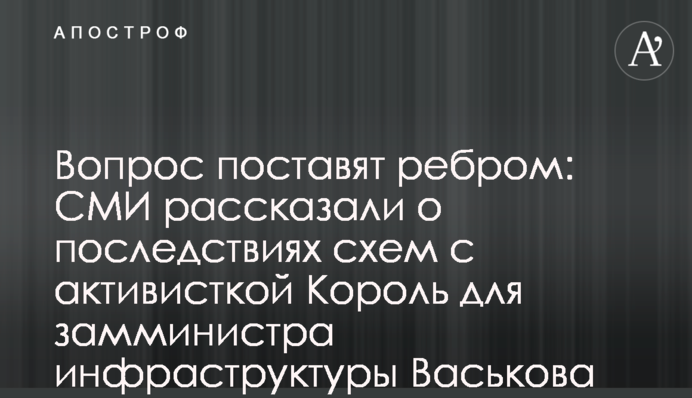 Питання поставлять руба: ЗМІ розповіли про наслідки схем з активісткою Король для заступника міністра інфраструктури Васькова