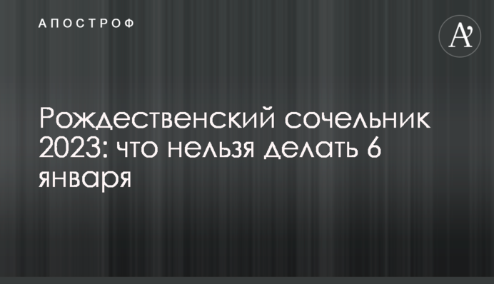 Різдвяний святвечір 2023: що не можна робити 6 січня