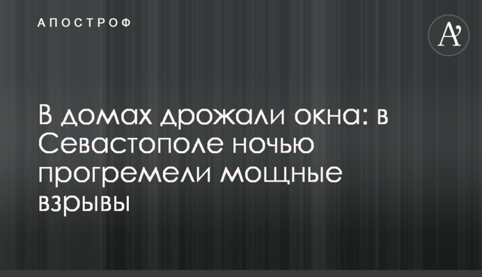 В домах дрожали окна: в Севастополе ночью прогремели мощные взрывы