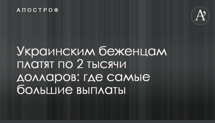 Украинским беженцам платят по 2 тысячи долларов: где самые большие выплаты