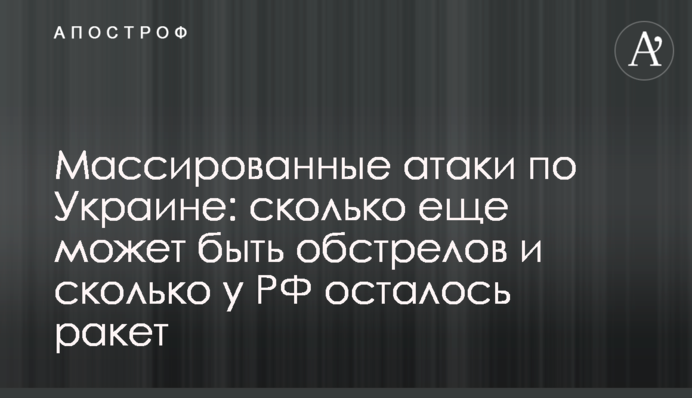 Масовані атаки по Україні: скільки ще може бути обстрілів і скільки у РФ залишилося ракет
