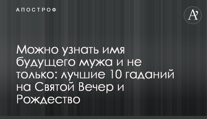 Можна дізнатися ім'я майбутнього чоловіка і не тільки: найкращі 10 ворожінь на Святий Вечір та Різдво