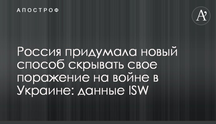 Росія вигадала новий спосіб приховувати свою поразку на війні в Україні: дані ISW