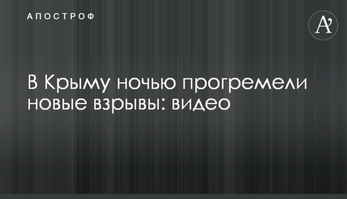 В Крыму ночью прогремели новые взрывы: видео